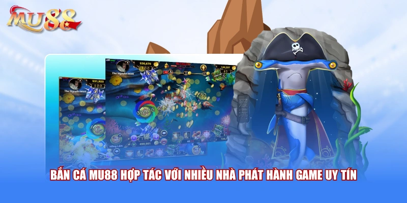 Bắn cá MU88 hợp tác với nhiều nhà phát hành game uy tín