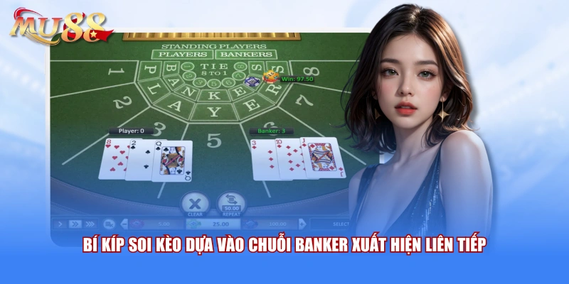 Bí kíp soi kèo dựa vào chuỗi Banker xuất hiện liên tiếp