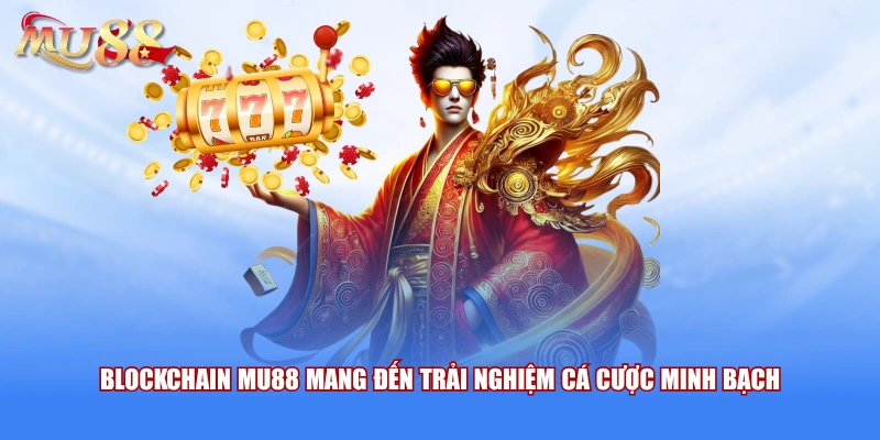 Blockchain MU88 mang đến trải nghiệm cá cược minh bạch