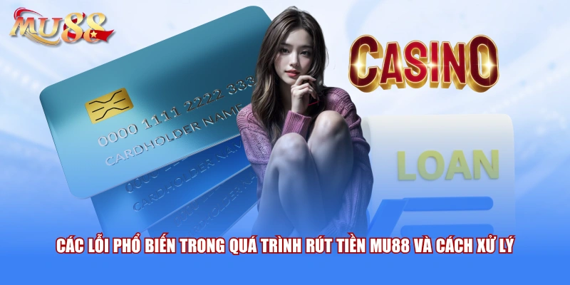 Các lỗi phổ biến trong quá trình rút tiền MU88 và cách xử lý 