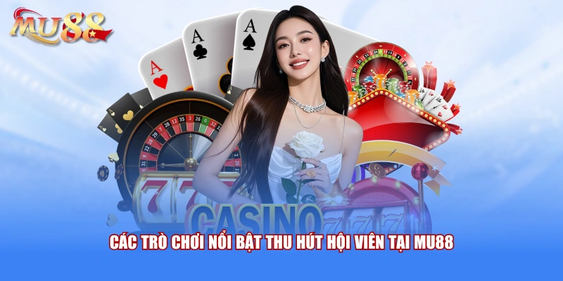 Các trò chơi nổi bật thu hút hội viên tại MU88 