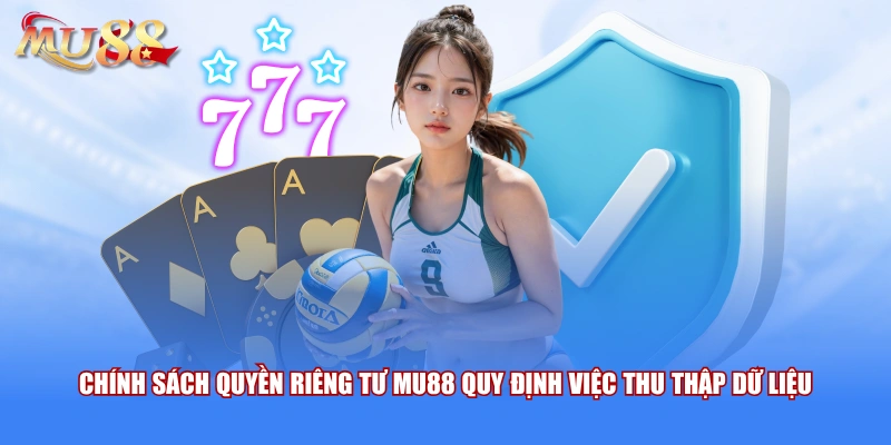 Chính sách quyền riêng tư MU88 quy định việc thu thập dữ liệu