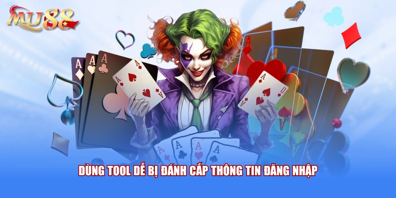 Dùng tool dễ bị đánh cắp thông tin đăng nhập